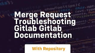 merge request troubleshooting gitlab gitlab documentation