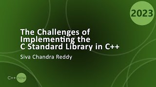 The Challenges of Implementing the C Standard Library in C++ - Siva Chandra Reddy - CppNow 2023
