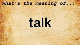 Talk Meaning : Definition of Talk