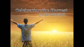 Celebrating the Harvest of Righteousness #1