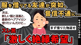 【報告者キチ】「服を借りてる友達が突如、音信不通に...」スレ民「激しく絶縁希望」【2chゆっくり解説】