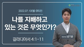 [소망의교회] 2022년 7월 11일(월) 큐티인ㅣ나를 지배하고있는 것은 무엇인가? (갈 4:1-11)