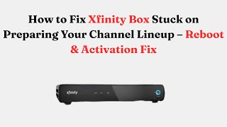 How to Fix Xfinity Box Stuck on Preparing Your Channel Lineup – Reboot & Activation Fix