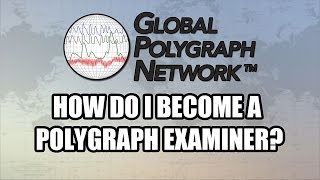 How to become a Polygraph (Lie Detector) Examiner, Global Polygraph Network