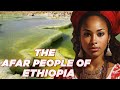 The Afar People of Ethiopia Are The Most Resilient Ethnic Group in the World