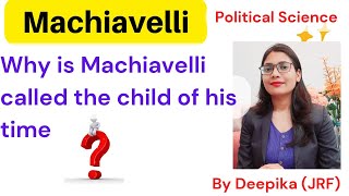 Why is Machiavelli called the child of his Times? || Deepika
