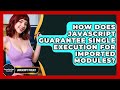How Does JavaScript Guarantee Single Execution For Imported Modules? - JavaScript Toolkit