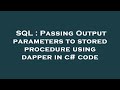 SQL : Passing Output parameters to stored procedure using dapper in c# code