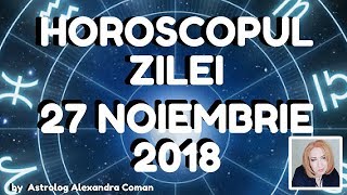 HOROSCOPUL ZILEI ~ 27 NOIEMBRIE 2018 ~ by Astrolog Alexandra Coman