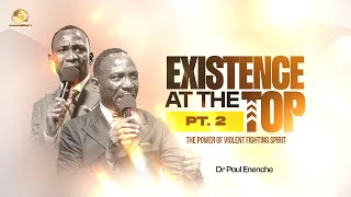 EXISTENCE AT THE TOP - THE POWER OF A VIOLENT FIGHTING SPIRIT (PT 2) BY DR PAUL ENENCHE