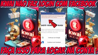 KWAI NÃO FAZ LOGIN COM O FACEBOOK ? FAÇA ISSO !