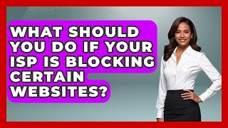 What Should You Do If Your Isp Is Blocking Certain Websites Internet Infrastructure Explained