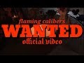 Flaming Calibers - Wanted (Official Video)