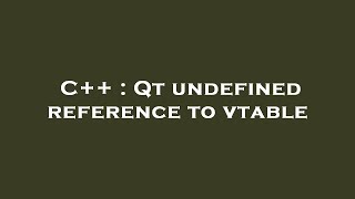 C++ : Qt undefined reference to vtable