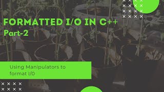 Formatted I/O in Cpp: Part-2 (Using Manipulator)