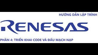 Hướng dẫn lập trình chip Renesas - Phần 4: Triển khai code và đấu mạch nạp