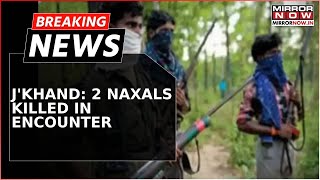 Jharkhand: 2 Naxals Killed During Encounter; Top Commander Arrested; Huge Cache Of Arms Recovered