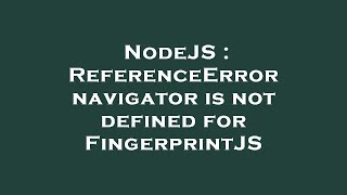 NodeJS : ReferenceError navigator is not defined for FingerprintJS