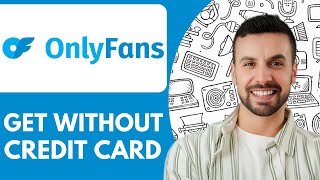 How To Get Onlyfans Without Credit Card In - 2025 (Easy Guide)