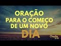 ORAÇÃO PARA O COMEÇO DE UM NOVO DIA