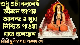 শুধু এটা করলেই জীবনে অপার আনন্দ ও সুখ নিশ্চিত পাওয়া যাবে বলেছেন শ্রীশ্রী দুর্গাপ্রসন্ন পরমহংস