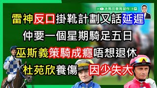 雷神反口，掛靴計劃又話延遲，仲要一個星期騎足五日.../巫斯義策騎成癮，完全唔想退休.../杜苑欣養傷因少失大...--《馬圈短打》2023年3月2日