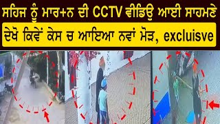 ਸਹਿਜ ਨੂੰ ਮਾਰ+ਨ ਦੀ CCTV ਵੀਡਿਉ ਆਈ ਸਾਹਮਣੇ ,ਦੇਖੋ ਕਿਵੇਂ ਕੇਸ ਚ ਆਇਆ ਨਵਾਂ ਮੋੜ, exclusive