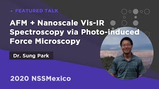 AFM + Nanoscale Vis-IR Spectroscopy via Photo-induced Force Microscopy |  Dr. Sung Park | 2020NSSM