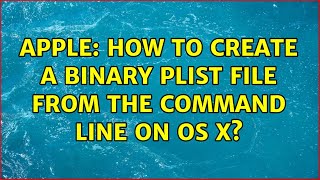 Apple: How to create a binary plist file from the command line on OS X? (2 Solutions!!)