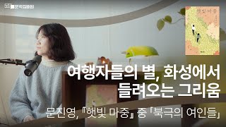 여행자들의 별, 화성에서 들려오는 그리움 | 『햇빛 마중』 중 「북극의 여인들」 #문학집배원 #낭독 #문진영