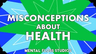 Misconceptions About Health & Wellness | Mental Floss