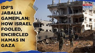 Israel's Jabalia Gameplan: How IDF Fooled, Encircled Hamas In Gaza| Inside Into Daring Operation