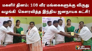 மகளிர் தினம்: 108 வீர மங்கைகளுக்கு விருது வழங்கி  கௌரவித்த இந்திய ஜனநாயக கட்சி! | IJK | PTT