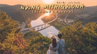 NWNG MITHIGWONA || New Bodo Song Slowed X Reverb || Edit By - @onlybodo121