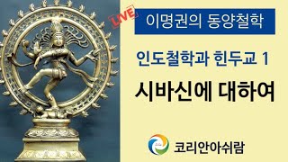 [이명권의 동양철학 강의 56]  인도철학과 힌두교 1- 시바 신에 대하여 PD: 정지훈