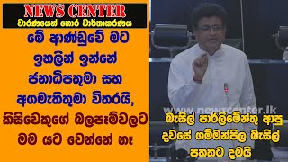 පාර්ලිමේන්තු ආපු දවසේ ගම්මන්පිල බැසිල් පහතට දමයි -ආණ්ඩුවේ මට ඉහලින් ඉන්නේ ජනාධිපති,අගමැතිතුමා විතරයි