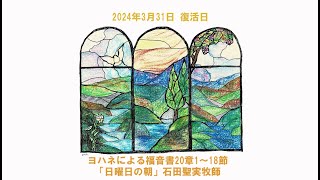 2024年3月31日復活日礼拝　ヨハネ20:1～18「日曜日の朝」