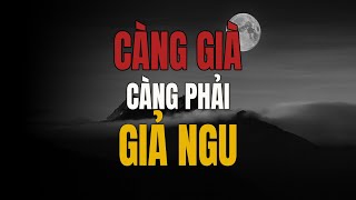 Càng Già Càng Phải Biết Giả Ngu – Ẩn Một Chút, Sống Yên Cả Đời | Giọng đọc Nguyễn Ngọc Ngạn