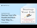 Startup Your Life: Hustle and Hack Your Way to… by Anna Akbari · Audiobook preview