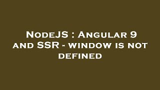 NodeJS : Angular 9 and SSR - window is not defined
