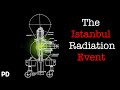 A Brief History of: The Istanbul Radiation Incident (Documentary)