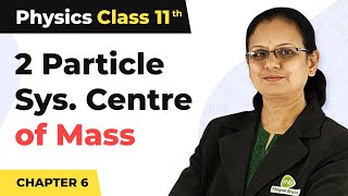 Centre of Mass of Two Particle System - Systems of Particles and Rotational Motion| Class 11 Physics