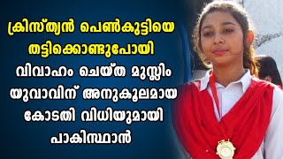 ക്രിസ്ത്യൻ പെൺകുട്ടിയെ തട്ടിക്കൊണ്ടുപോയി വിവാഹം ചെയ്ത യുവാവിന് അനുകൂലമായ കോടതി വിധിയുമായി പാകിസ്ഥാൻ