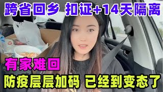 疫情防控跨省回家千里投毒，下了高速领取扣证+隔离14天豪华套餐。中国防疫层层加码，已经到变态的地步了。留不住的是人情，回不去的是故乡。