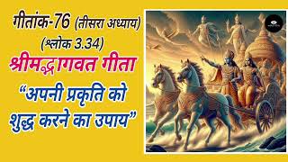 गीतांक-76 || श्रीमद्भागवत गीता (तीसरा अध्याय) || “अपनी प्रकृति को शुद्ध करने का उपाय”