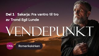 Vendepunkt, del 1 | Sakarja: fra vantro til tro – av Trond Egil Lunde