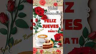 FELIZ JUEVES 💝HOLA ! BUENOS DÍAS🌹🤗💌