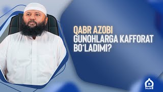 Qabr azobi gunohlarga kafforat bo‘ladimi?