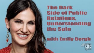 The Dark Side of Public Relations, Understanding the Spin with Emily Bergh
