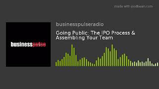 Going Public: The IPO Process & Assembling Your Team